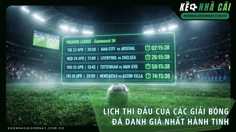 Phủ sóng toàn diện lịch ra sân của Ngoại Hạng Anh, Cúp C1, La Liga, Serie A và Đội tuyển Việt Nam
